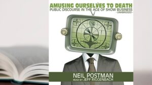 Amusing Ourselves to Death – Neil Postman